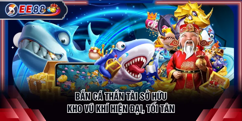 Bắn Cá Thần Tài sở hữu kho vũ khí hiện đại, tối tân