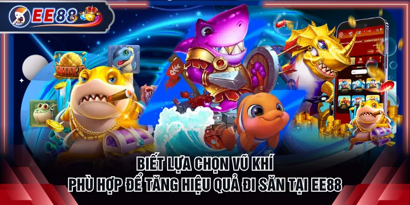 Biết lựa chọn vũ khí phù hợp để tăng hiệu quả đi săn tại EE88