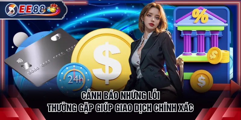 Cảnh báo những lỗi thường gặp giúp giao dịch chính xác