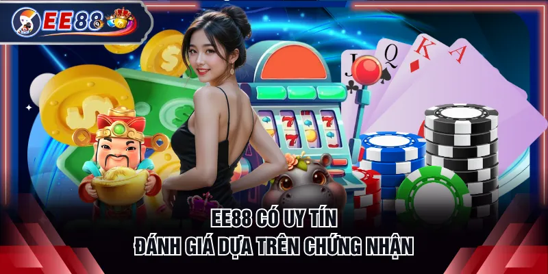 EE88 có uy tín - Đánh giá dựa trên chứng nhận