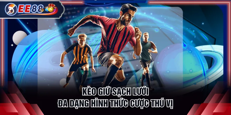 Kèo giữ sạch lưới đa dạng hình thức cược thú vị