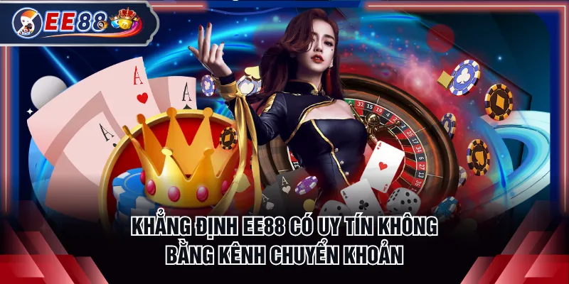 Khẳng định EE88 có uy tín không bằng kênh chuyển khoản