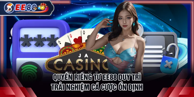 Quyền riêng tư EE88 duy trì trải nghiệm cá cược ổn định